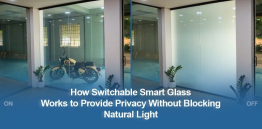 HOW SWITCHABLE SMART GLASS GIVES PRIVACY WITHOUT BLOCKING NATURAL LIGHT